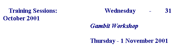 Text Box: Training Sessions: 			Wednesday - 31 October 2001
Gambit Workshop

Thursday - 1 November 2001
Fidap Workshop 


