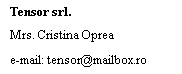 Text Box: Tensor srl.
Mrs. Cristina Oprea
e-mail: tensor@mailbox.ro
